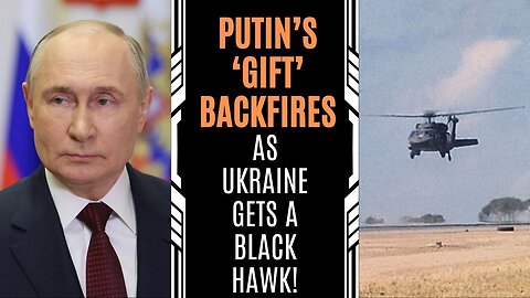 Putin’s ‘Gift’ Backfires as Ukraine Gets a Black Hawk!