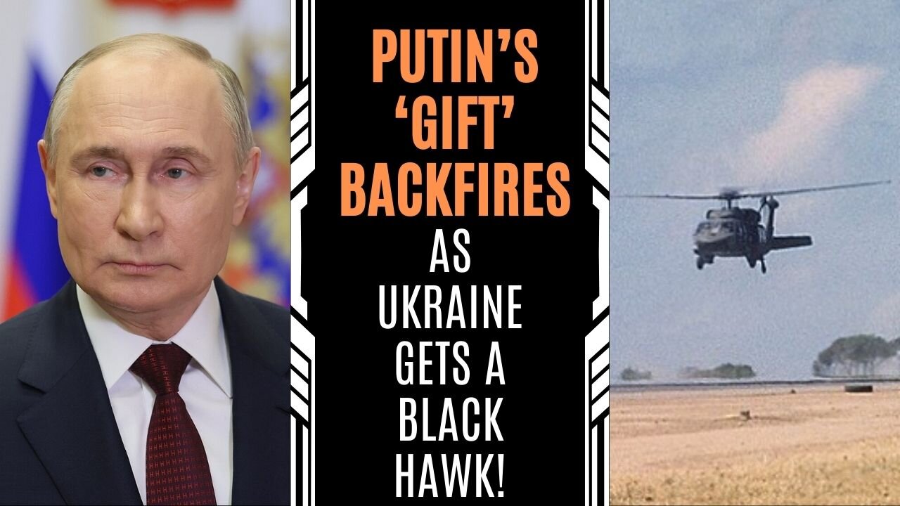 Putin’s ‘Gift’ Backfires as Ukraine Gets a Black Hawk!