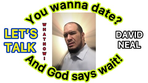 You wanna date? And God says wait!
