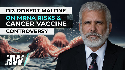 DR. ROBERT MALONE ON MRNA RISKS & CANCER VACCINE CONTROVERSY