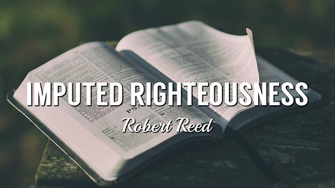 Robert Reed - Imputed Righteousness
