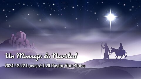 2024-12-22 – Un Mensaje de Navidad (Lucas 2:1-10) - Pastor Ron Stone (Spanish)