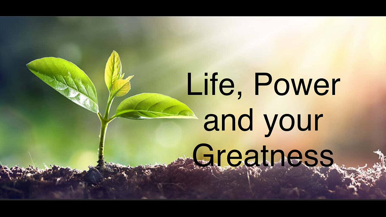 LIFE, POWER AND YOUR GREATNESS