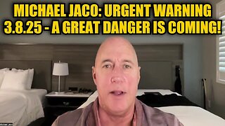 Michael Jaco: Shocking Warning 3.8.25 - A Great Danger Is Coming!