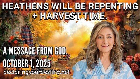 HEATHENS WILL BE REPENTING + HARVEST TIME - A MESSAGE FROM GOD - 10/01/25