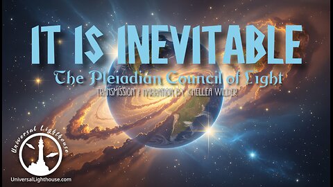 It is Inevitable ~ The Pleiadian Council of Light ~ Chellea Wilder