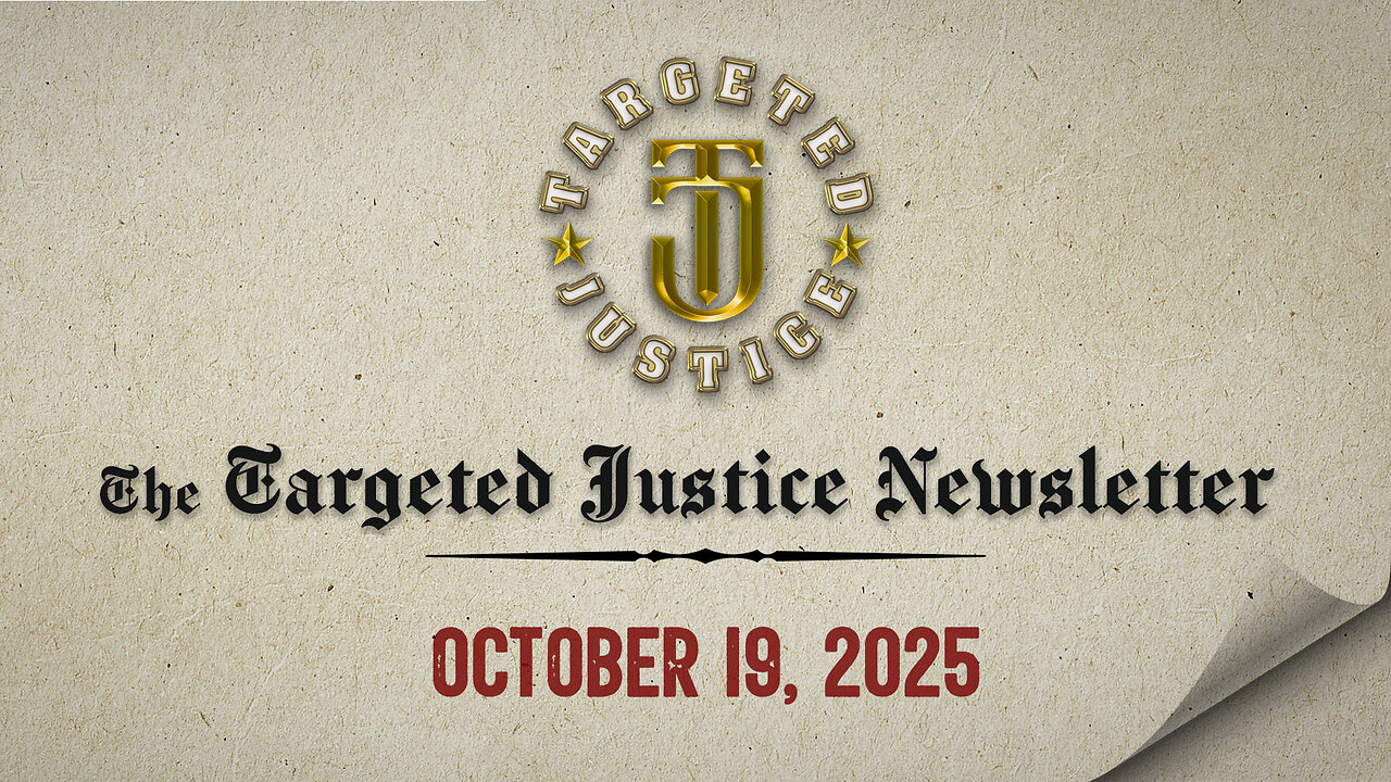 The Targeted Justice Newsletter: 10.19.25
