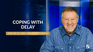 Coping With Delay | Give Him 15: Daily Prayer with Dutch | February 10, 2025