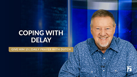 Coping With Delay | Give Him 15: Daily Prayer with Dutch | February 10, 2025