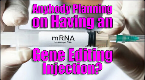 Anybody Planning on Having an mRNA Gene Editing Injection?🙏🏼Please Share