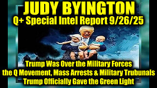 Judy Byington: Un-Redacted 9.26.25 - Trump Was Over the Military Forces, the Q Movement, Mass Arrests & Military Tribunals; Trump Officially Gave the Green Light