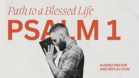 Psalm 1: The Path to a Blessed Life | A Guided Prayer and Reflection