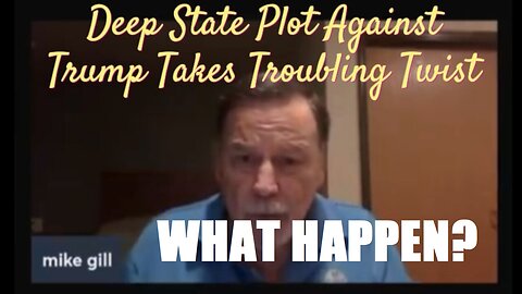 Mike Gill Bombshell - Deep State Plot Against Trump Takes Troubling Twist.PLEASE SHARE