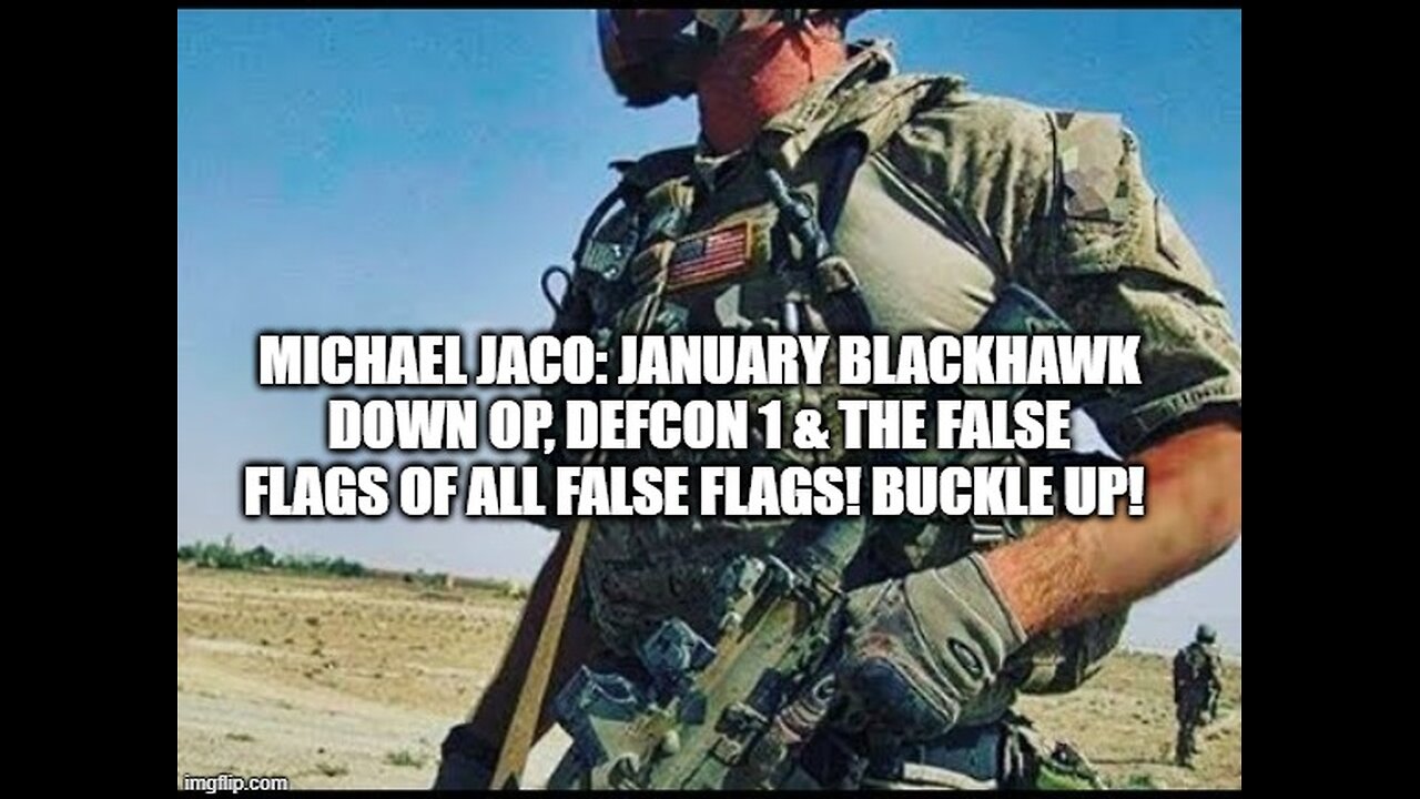 Michael Jaco: January Blackhawk Down Op, DEFCON 1 & the False Flags