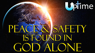 Peace & Safety is Found in God Alone