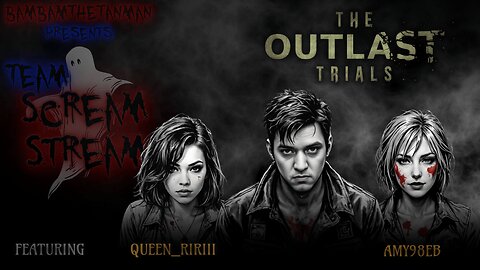 TEAM SCREAM STREAM: THE OUTLAST TRIALS