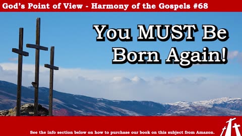 Harmony of the Gospels #68 - You MUST Be Born Again || God's Point of View