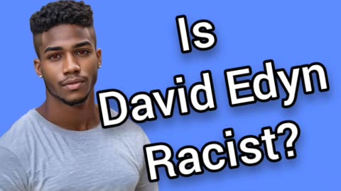 Is David Edyn Racist?