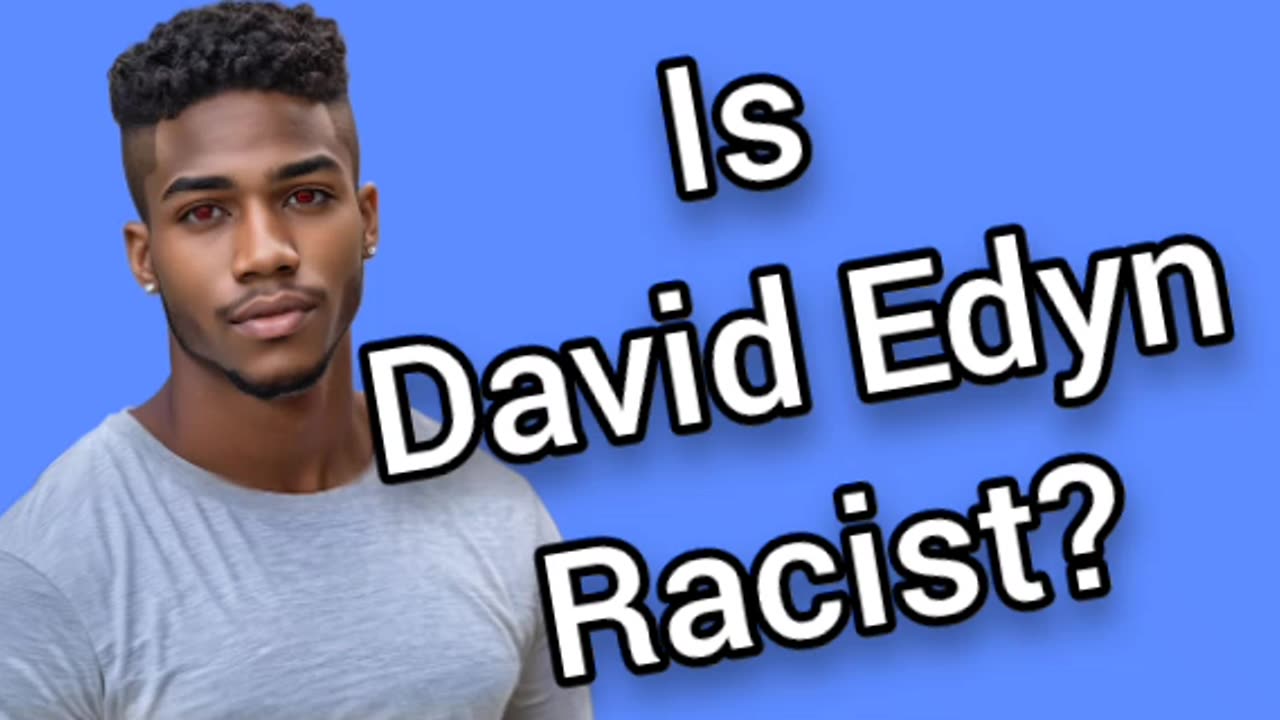 Is David Edyn Racist?