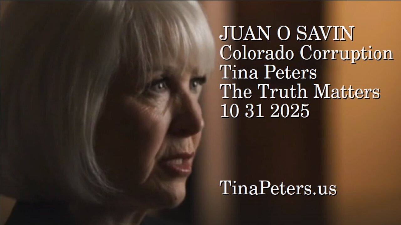 JUAN O SAVIN - Colorado Corruption Tina Peters - The Truth Matters PART TWO - 10 31 2025
