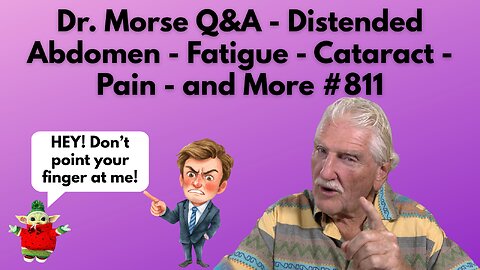 Dr. Morse Q&A - Distended Abdomen - Fatigue - Cataract - Pain - and More #811