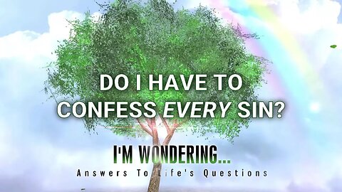 Do I Have To Confess EVERY Sin?