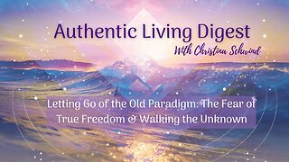 Letting Go of the Old Paradigm: The Fear of True Freedom & Walking the Unknown