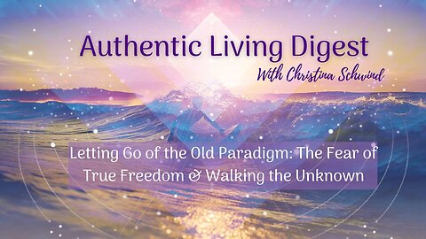 Letting Go of the Old Paradigm: The Fear of True Freedom & Walking the Unknown