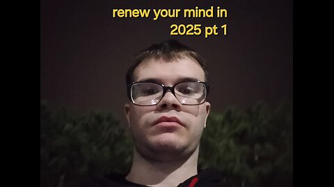 renew your mind in 2025 pt 1