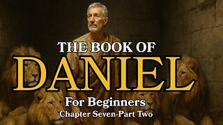 The Book of Daniel Explained | Chapter 7 for Beginners | Part Two