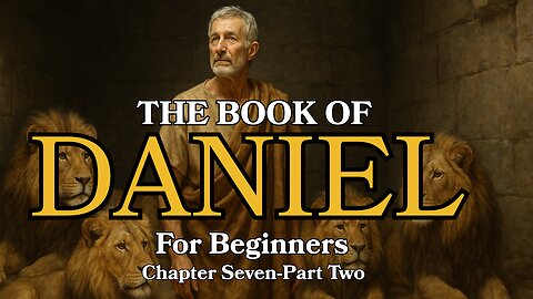 The Book of Daniel Explained | Chapter 7 for Beginners | Part Two