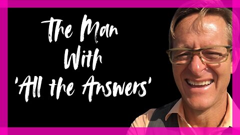 The Man with 'All the Answers' let's watch and see!