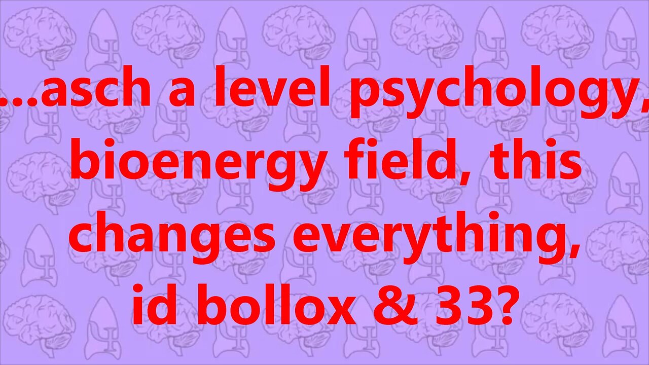 ...asch a level psychology, bioenergy field, this changes everything, id bollox & 33?