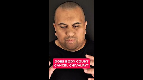 Does Body Count Cancel Chivalry?