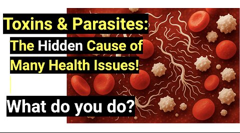 Toxins & Parasites: The hidden cause of many health issues!
