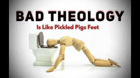 Bad Theology Is Like Pickled Pigs Feet