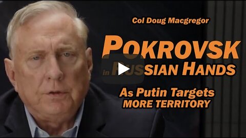 Col Doug Macgregor: Pokrovsk in Russian Hands
