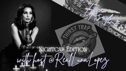 Thirst Trap News: Night Cap Edition 1 (Sundays 10:30 PM EST)