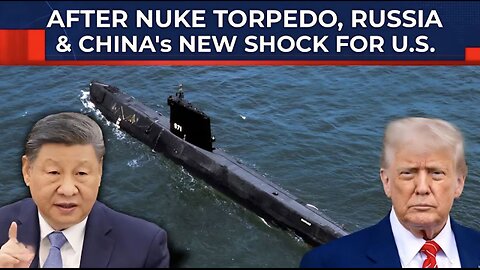 After Putin Unveils Nuclear Torpedo 'Poseidon', Big Submarine Move With China Leaves US In Shock?