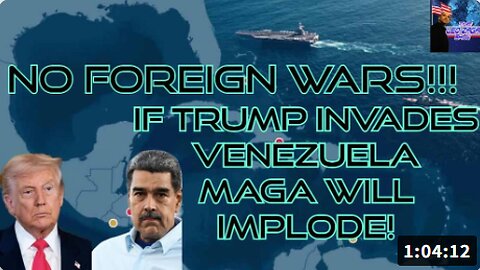 NO FOREIGN WARS!!! IF TRUMP INVADES VENEZUELA MAGA WILL IMPLODE!