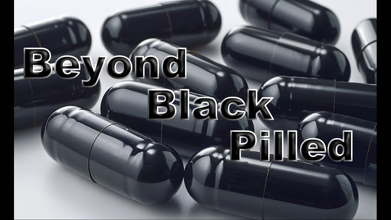 Beyond Black Pilled