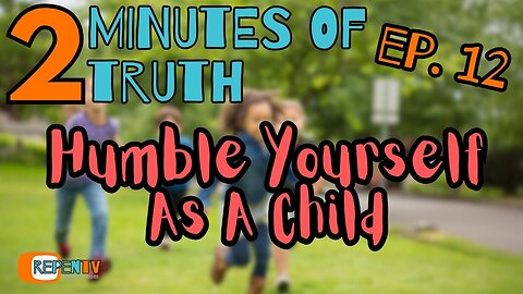 2 Minutes of Truth Ep 12 - Humble Yourself As A Child