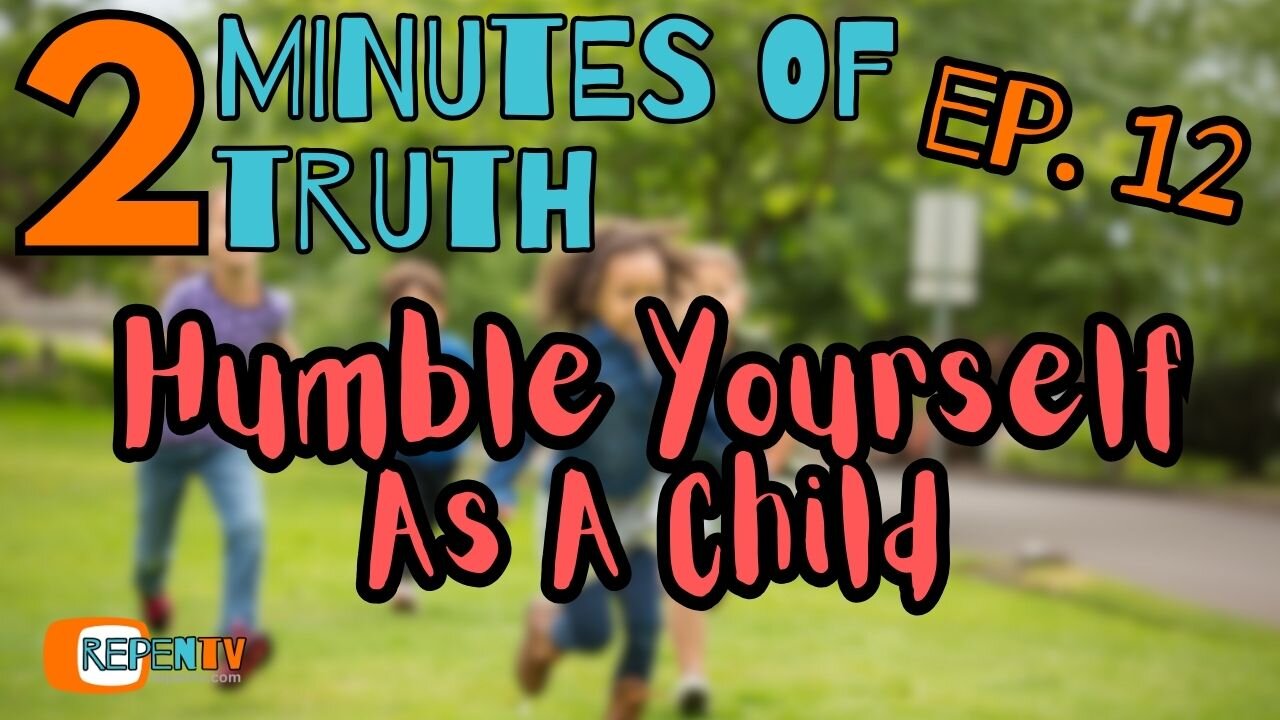 2 Minutes of Truth Ep 12 - Humble Yourself As A Child