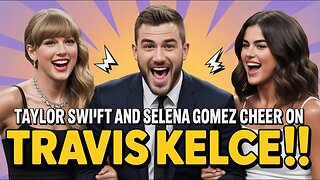 TAYLOR Swift and Selena Gomez are TRAVIS KELCE's BIGGEST FANS?!