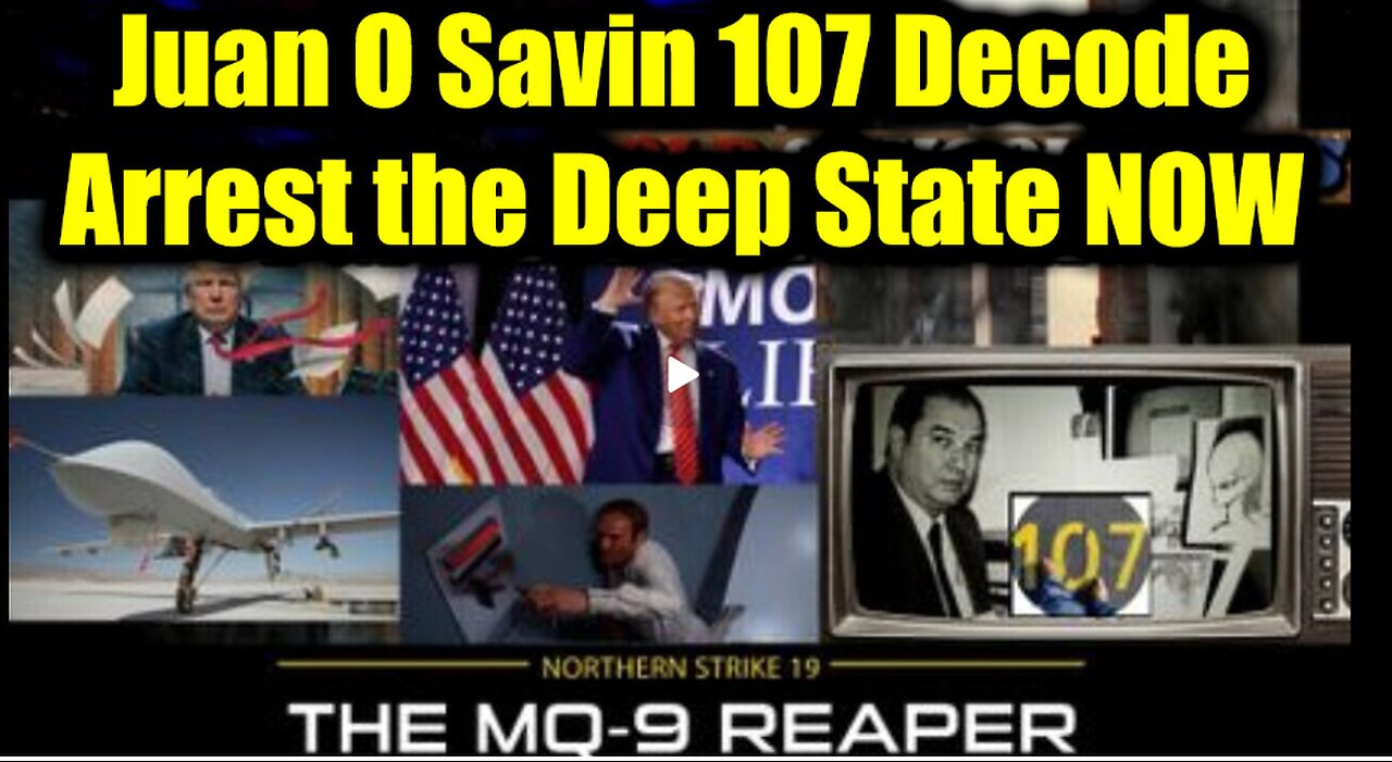 Juan O Savin 107 Decode - Arrest the Deep State NOW > The FINAL PURGE Has BEGUN