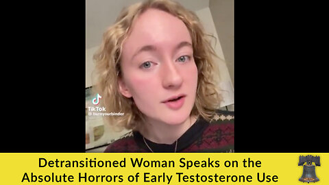 Detransitioned Woman Speaks on the Absolute Horrors of Early Testosterone Use