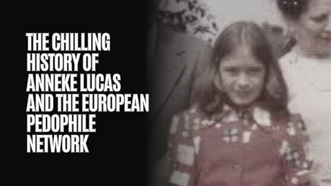 MUST SEE VIDEO: The Chilling History Of Anneke Lucas and the European Pedophile Network