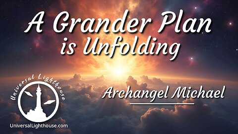 A Grander Plan is Unfolding ~ Archangel Michael