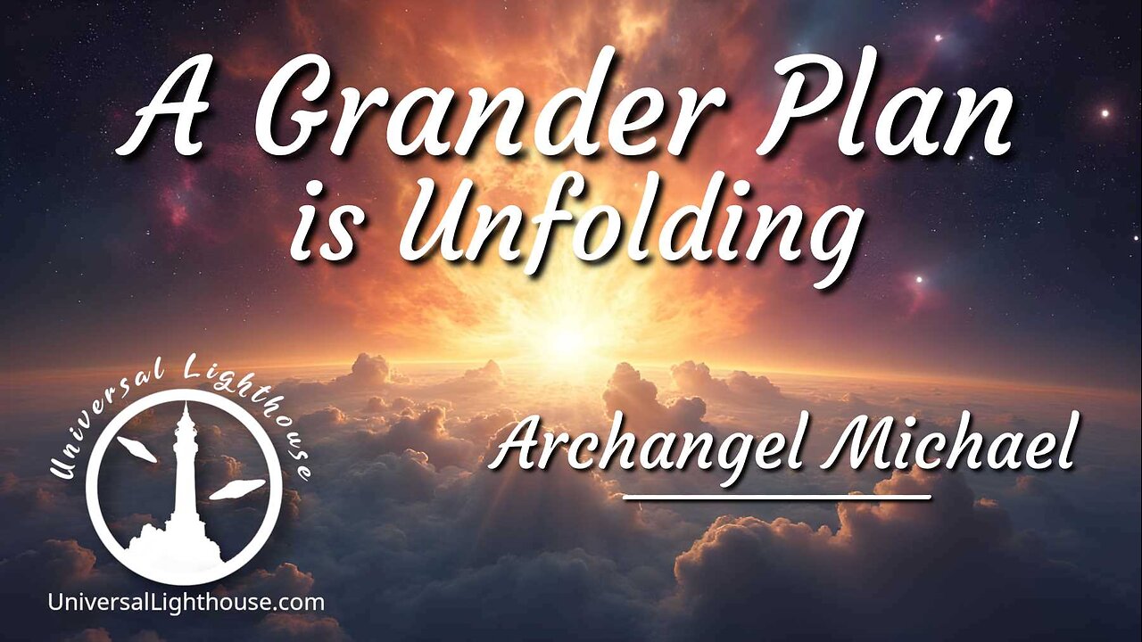 A Grander Plan is Unfolding ~ Archangel Michael