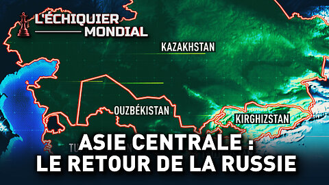 ÉCHIQUIER MONDIAL. ASIE CENTRALE : LE RETOUR DE LA RUSSIE